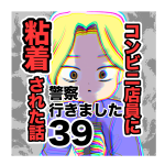 【39】警察行きました。コンビニ店員に粘着された話